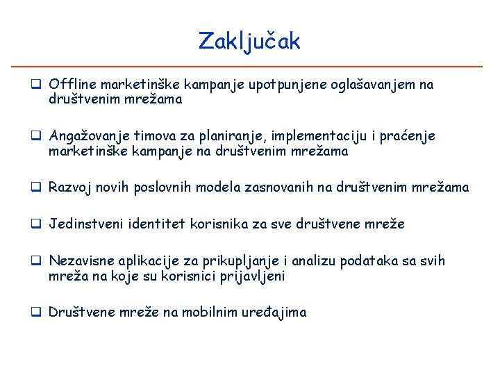 Zaključak q Offline marketinške kampanje upotpunjene oglašavanjem na društvenim mrežama q Angažovanje timova za