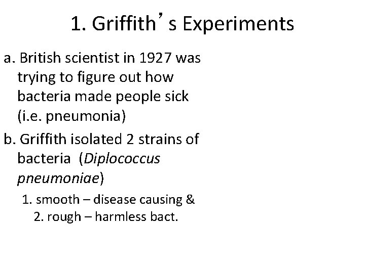 1. Griffith’s Experiments a. British scientist in 1927 was trying to figure out how