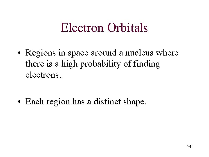 Electron Orbitals • Regions in space around a nucleus where there is a high