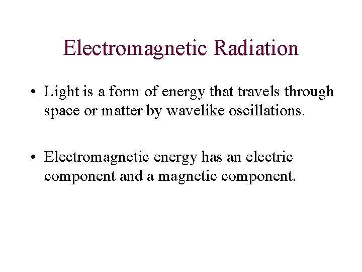 Electromagnetic Radiation • Light is a form of energy that travels through space or