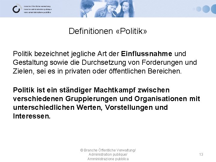 Definitionen «Politik» Politik bezeichnet jegliche Art der Einflussnahme und Gestaltung sowie die Durchsetzung von