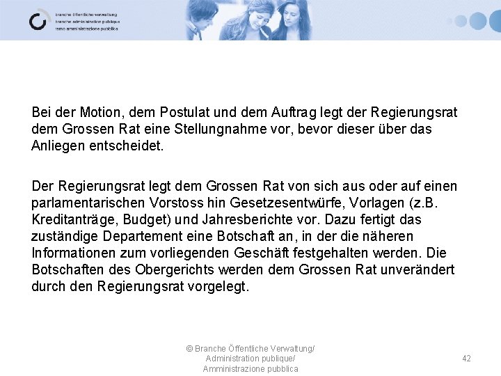 Bei der Motion, dem Postulat und dem Auftrag legt der Regierungsrat dem Grossen Rat