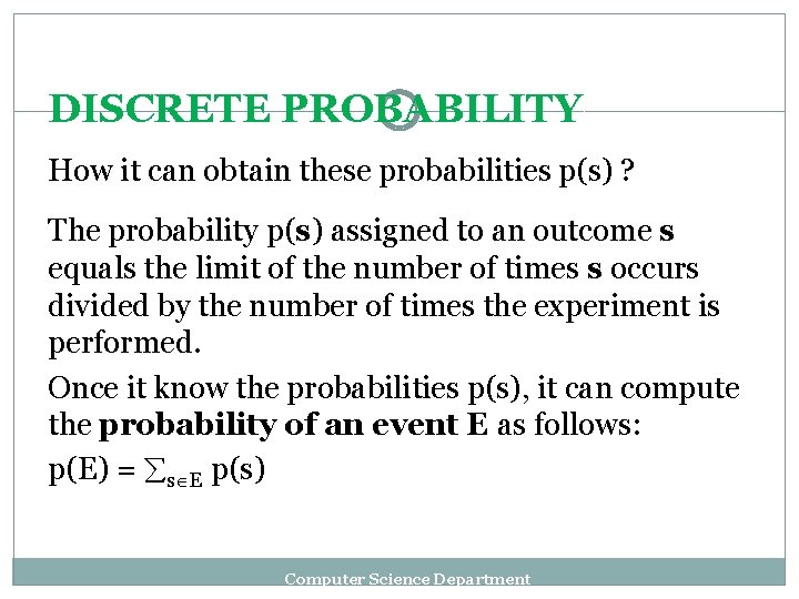 DISCRETE PROBABILITY How it can obtain these probabilities p(s) ? The probability p(s) assigned DISCRETE PROBABILITY How it can obtain these probabilities p(s) ? The probability p(s) assigned