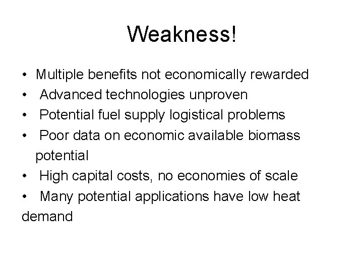 Weakness! • • Multiple benefits not economically rewarded Advanced technologies unproven Potential fuel supply