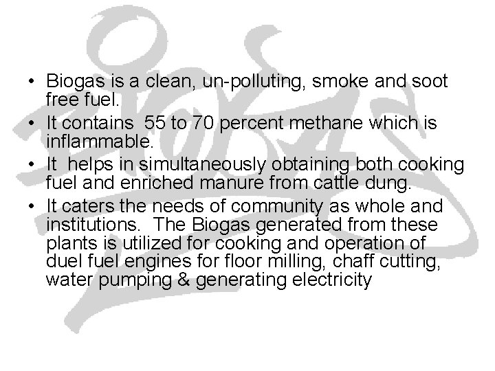 • Biogas is a clean, un-polluting, smoke and soot free fuel. • It