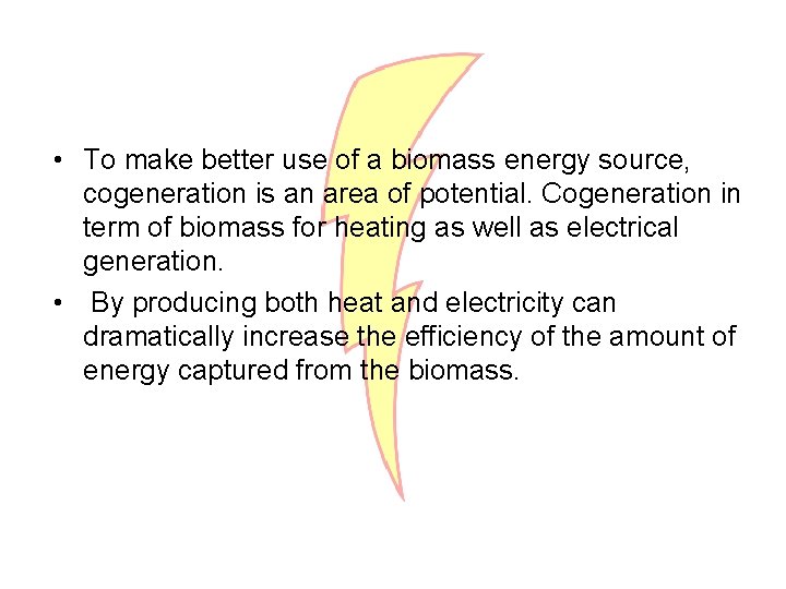 • To make better use of a biomass energy source, cogeneration is an