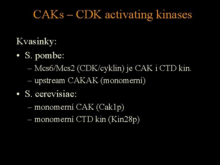 CAKs – CDK activating kinases Kvasinky: • S. pombe: – Mcs 6/Mcs 2 (CDK/cyklin)