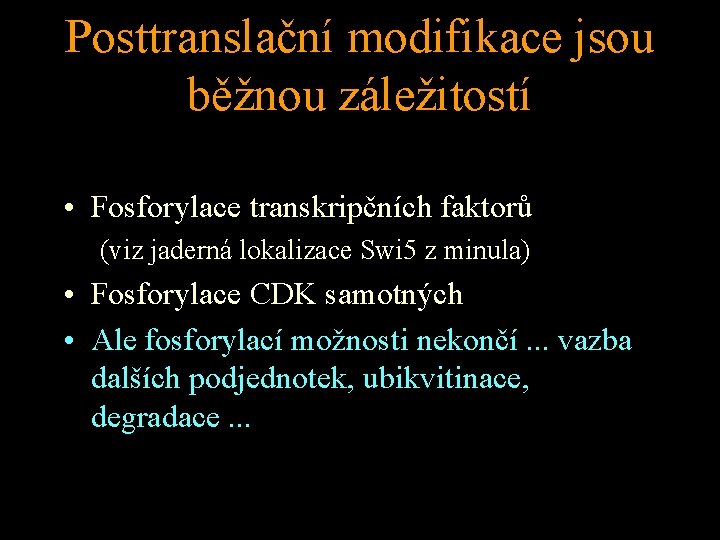 Posttranslační modifikace jsou běžnou záležitostí • Fosforylace transkripčních faktorů (viz jaderná lokalizace Swi 5