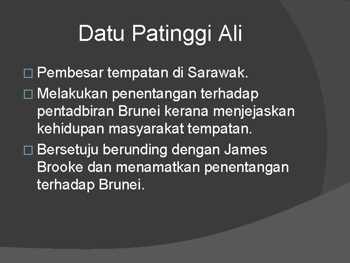 Datu Patinggi Ali � Pembesar tempatan di Sarawak. � Melakukan penentangan terhadap pentadbiran Brunei