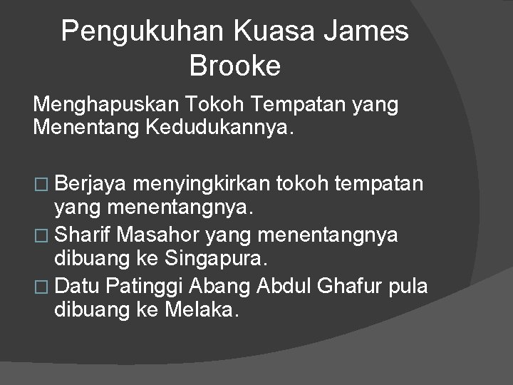 Pengukuhan Kuasa James Brooke Menghapuskan Tokoh Tempatan yang Menentang Kedudukannya. � Berjaya menyingkirkan tokoh