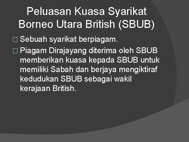 Peluasan Kuasa Syarikat Borneo Utara British (SBUB) � Sebuah syarikat berpiagam. � Piagam Dirajayang