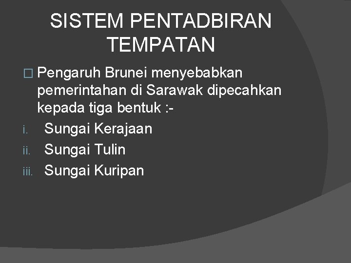 SISTEM PENTADBIRAN TEMPATAN � Pengaruh Brunei menyebabkan pemerintahan di Sarawak dipecahkan kepada tiga bentuk