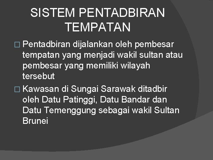 SISTEM PENTADBIRAN TEMPATAN � Pentadbiran dijalankan oleh pembesar tempatan yang menjadi wakil sultan atau