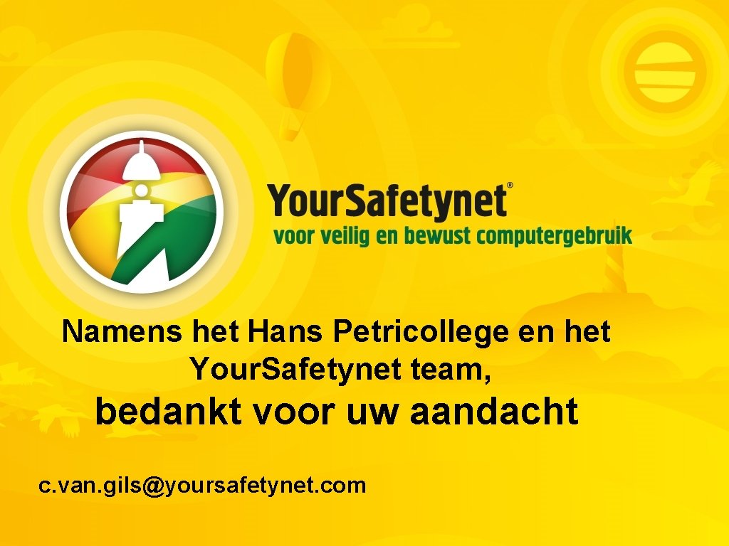 Namens het Hans Petricollege en het Your. Safetynet team, bedankt voor uw aandacht c.