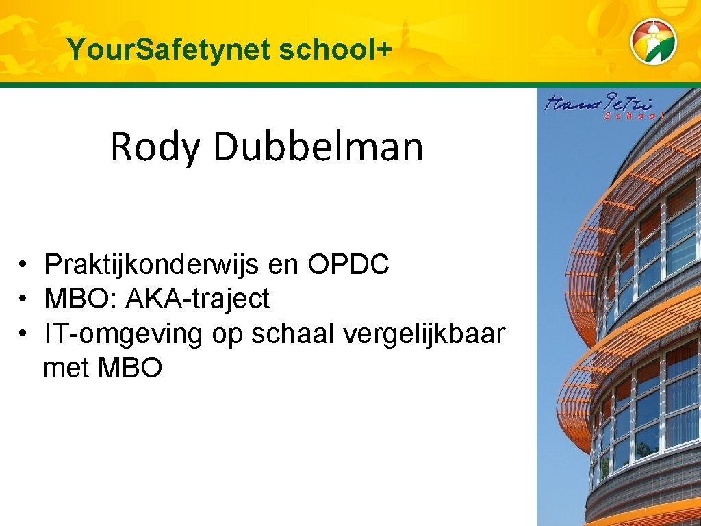 Your. Safetynet school+ Rody Dubbelman • Praktijkonderwijs en OPDC • MBO: AKA-traject • IT-omgeving