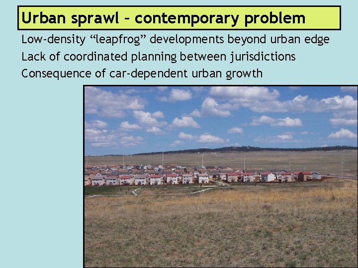 Urban sprawl – contemporary problem Low-density “leapfrog” developments beyond urban edge Lack of coordinated