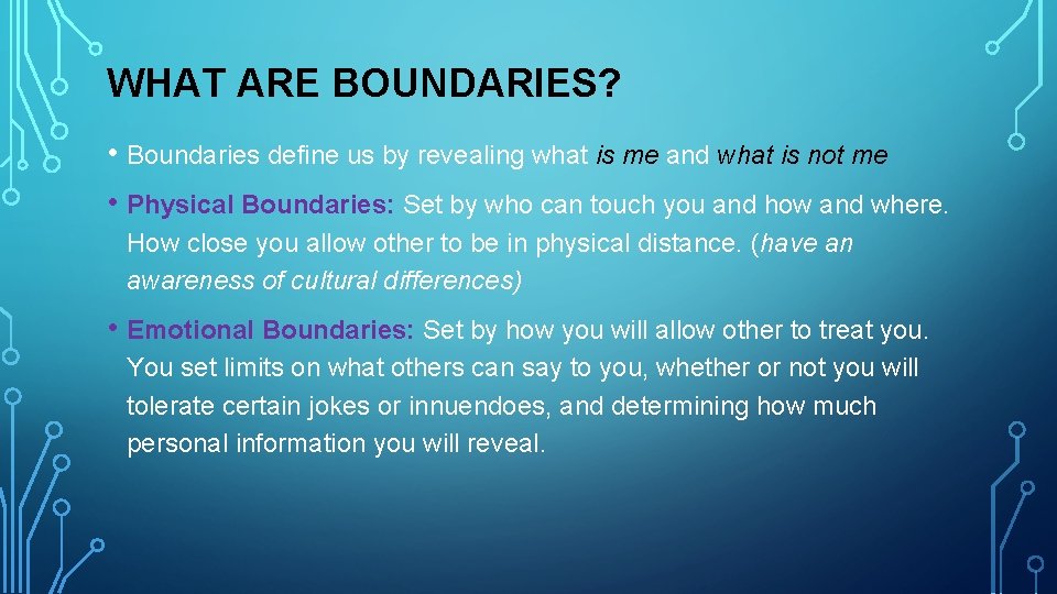 WHAT ARE BOUNDARIES? • Boundaries define us by revealing what is me and what