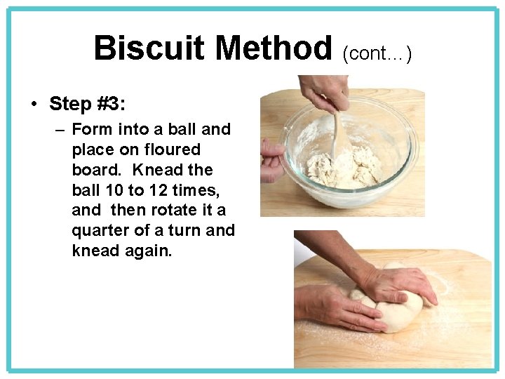 Biscuit Method (cont…) • Step #3: – Form into a ball and place on