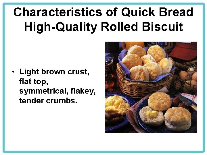 Characteristics of Quick Bread High-Quality Rolled Biscuit • Light brown crust, flat top, symmetrical,