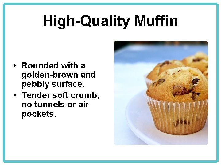 High-Quality Muffin • Rounded with a golden-brown and pebbly surface. • Tender soft crumb,