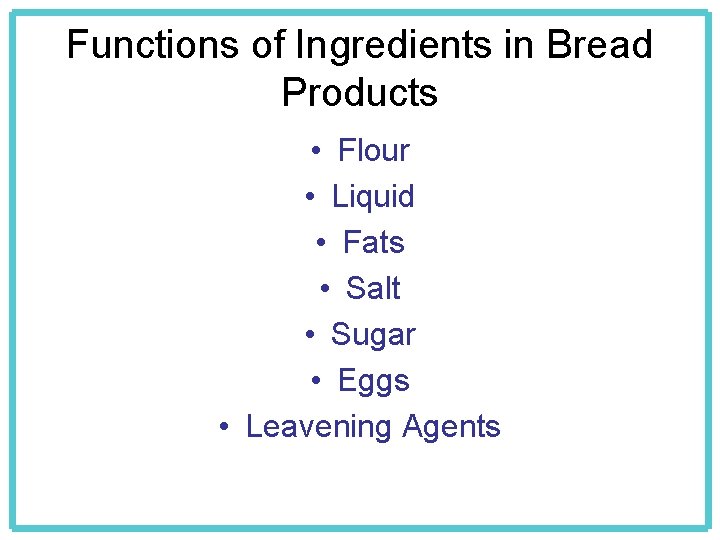 Functions of Ingredients in Bread Products • Flour • Liquid • Fats • Salt
