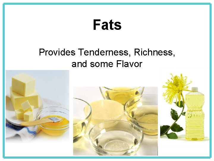 Fats Provides Tenderness, Richness, and some Flavor 