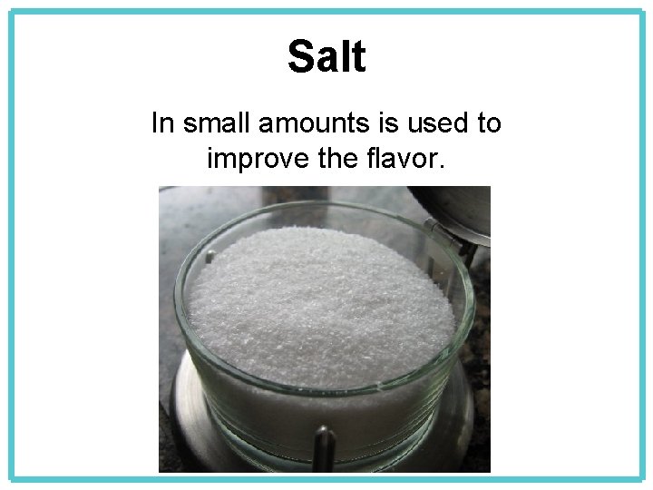Salt In small amounts is used to improve the flavor. 