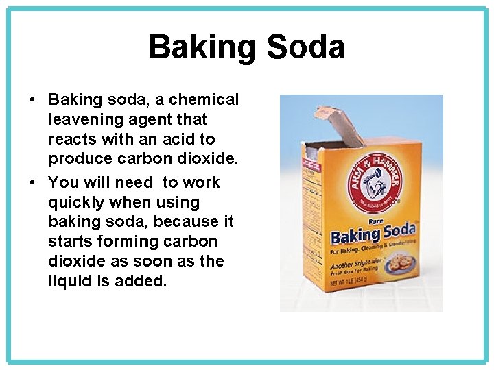 Baking Soda • Baking soda, a chemical leavening agent that reacts with an acid