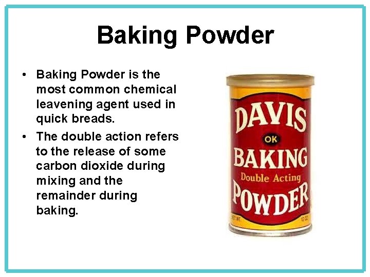 Baking Powder • Baking Powder is the most common chemical leavening agent used in