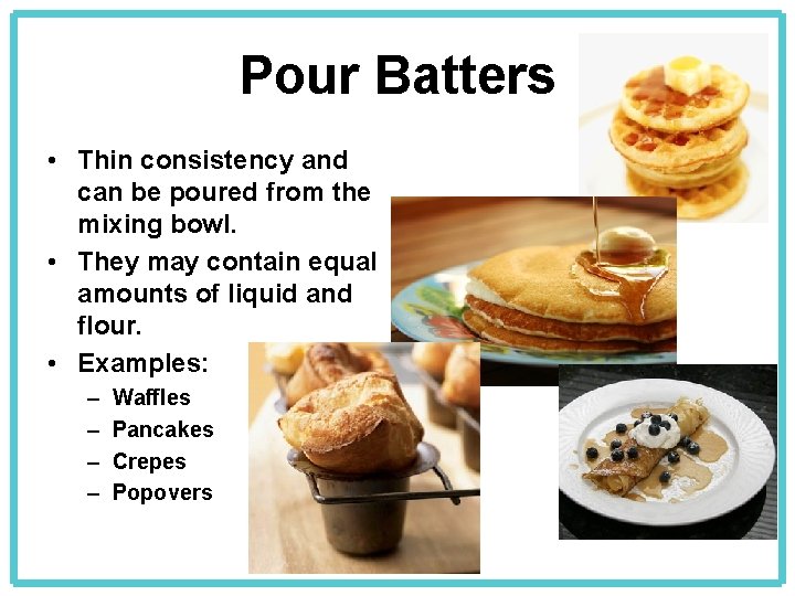 Pour Batters • Thin consistency and can be poured from the mixing bowl. •