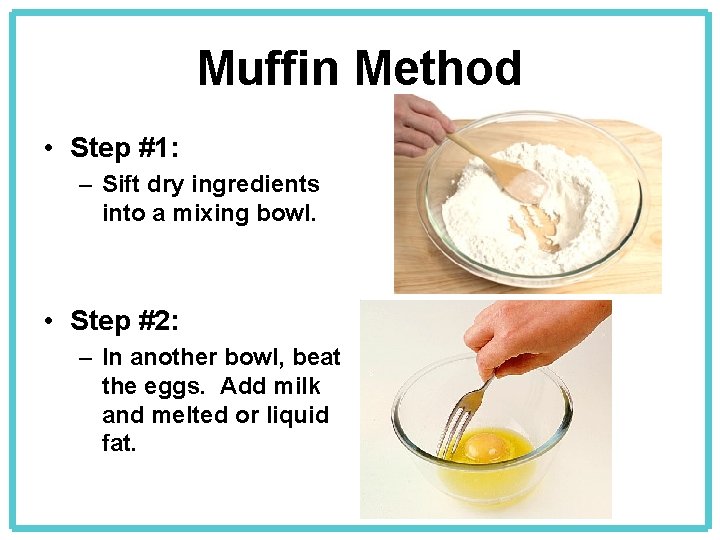 Muffin Method • Step #1: – Sift dry ingredients into a mixing bowl. •