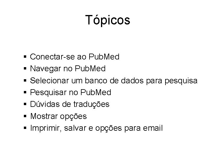 Tópicos § § § § Conectar-se ao Pub. Med Navegar no Pub. Med Selecionar