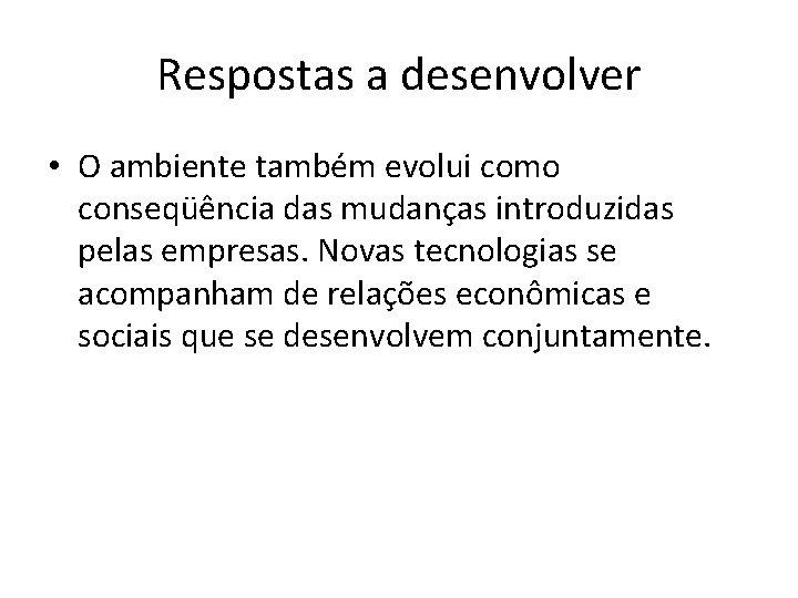 Respostas a desenvolver • O ambiente também evolui como conseqüência das mudanças introduzidas pelas