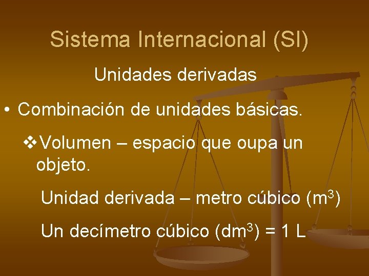 Sistema Internacional (SI) Unidades derivadas • Combinación de unidades básicas. v. Volumen – espacio