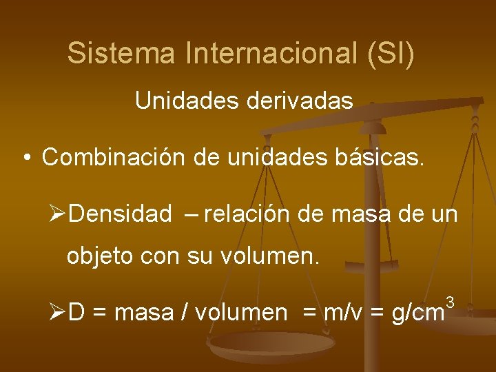 Sistema Internacional (SI) Unidades derivadas • Combinación de unidades básicas. ØDensidad – relación de