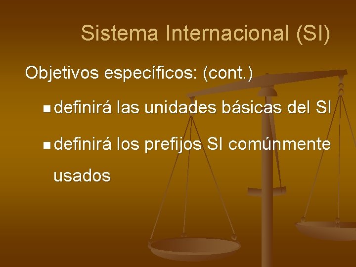 Sistema Internacional (SI) Objetivos específicos: (cont. ) n definirá las unidades básicas del SI