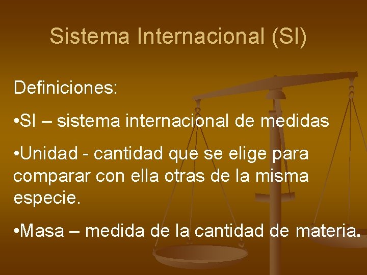 Sistema Internacional (SI) Definiciones: • SI – sistema internacional de medidas • Unidad -