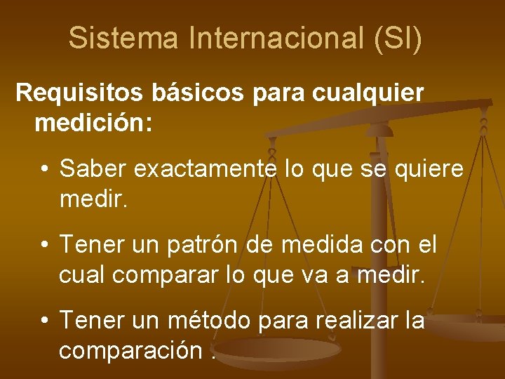 Sistema Internacional (SI) Requisitos básicos para cualquier medición: • Saber exactamente lo que se