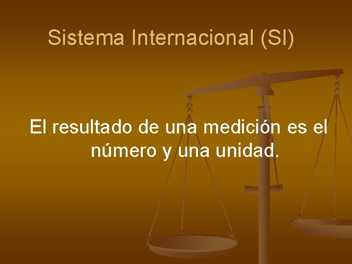 Sistema Internacional (SI) El resultado de una medición es el número y una unidad.