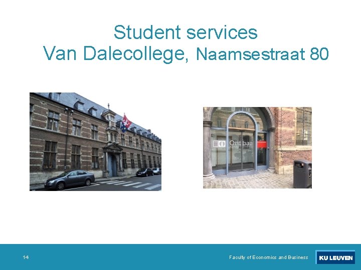Student services Van Dalecollege, Naamsestraat 80 14 Faculty of Economics and Business 