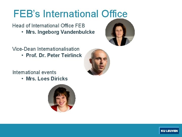 FEB’s International Office Head of International Office FEB • Mrs. Ingeborg Vandenbulcke Vice-Dean Internationalisation