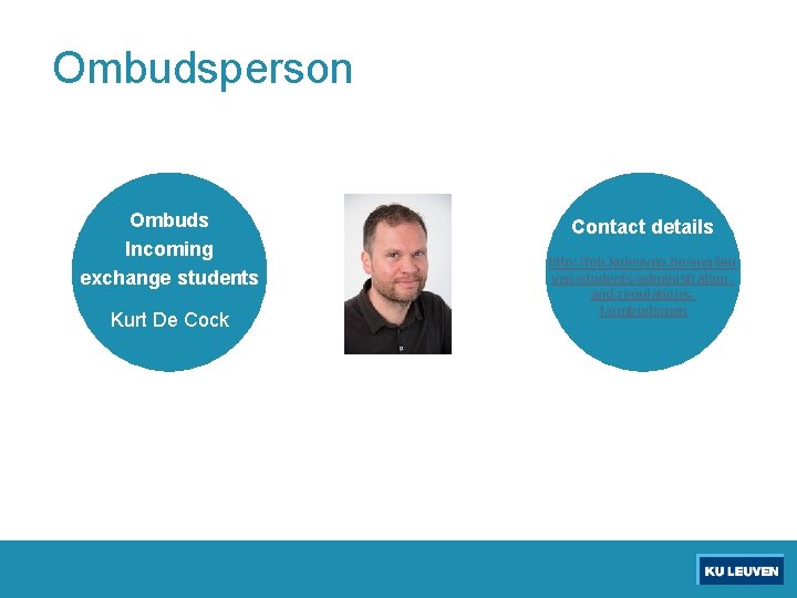 Ombudsperson Ombuds Incoming exchange students Kurt De Cock Contact details http: //feb. kuleuven. be/eng/leu