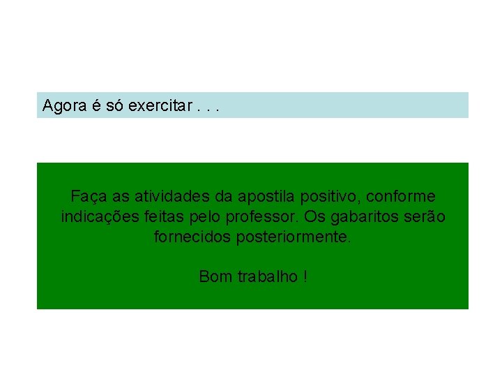 Agora é só exercitar. . . Faça as atividades da apostila positivo, conforme indicações