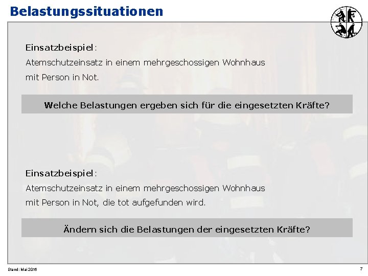 Belastungssituationen Einsatzbeispiel: Atemschutzeinsatz in einem mehrgeschossigen Wohnhaus mit Person in Not. Welche Belastungen ergeben