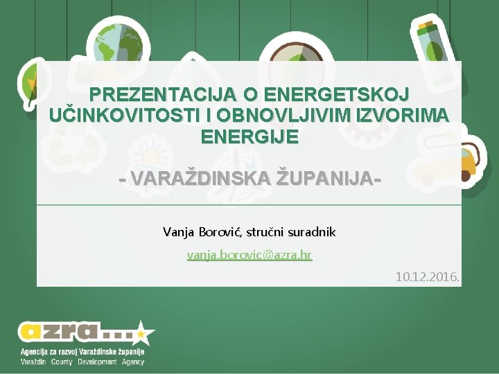 PREZENTACIJA O ENERGETSKOJ UČINKOVITOSTI I OBNOVLJIVIM IZVORIMA ENERGIJE - VARAŽDINSKA ŽUPANIJAVanja Borović, stručni suradnik