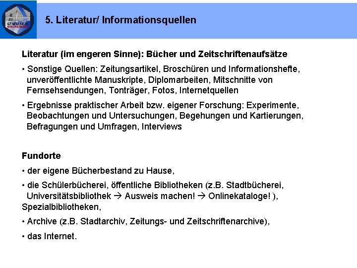 5. Literatur/ Informationsquellen Literatur (im engeren Sinne): Bücher und Zeitschriftenaufsätze • Sonstige Quellen: Zeitungsartikel,