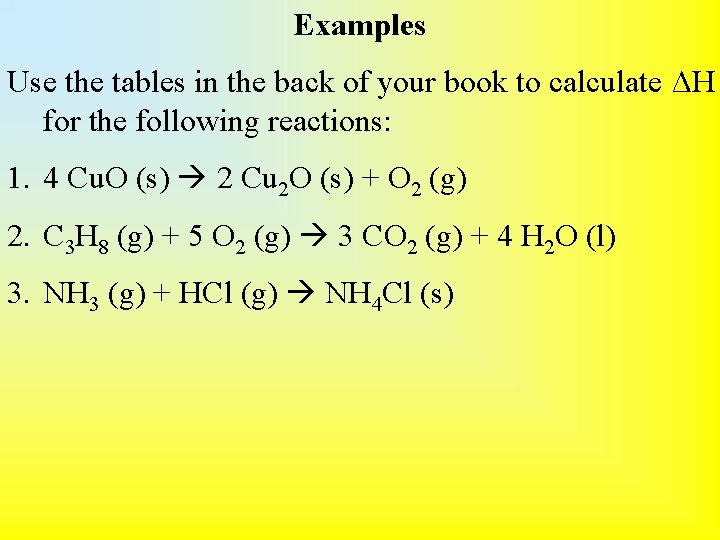 Examples Use the tables in the back of your book to calculate ΔH for