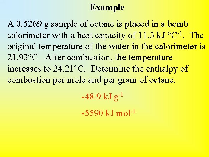 Example A 0. 5269 g sample of octane is placed in a bomb calorimeter