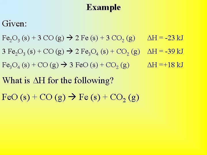 Example Given: Fe 2 O 3 (s) + 3 CO (g) 2 Fe (s)