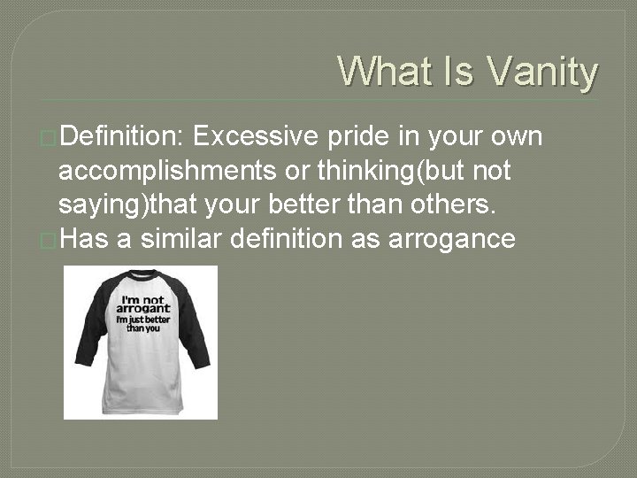What Is Vanity �Definition: Excessive pride in your own accomplishments or thinking(but not saying)that